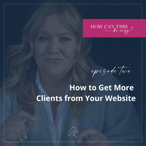 How to Get More Clients from your website - epidode two of the How Can This Be Easy Podcast with Krista Smith