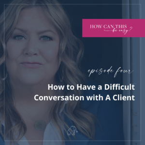 How to Have a Difficult Conversation with a Client on The How Can This Be Easy Podcast with Krista Smith