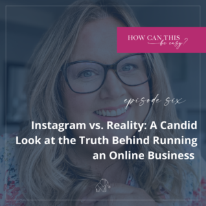 Instagram vs. Reality - A Candid Look at the Truth Behind Running an Online Business on the How Can This Be Easy Podcast by Krista Smith