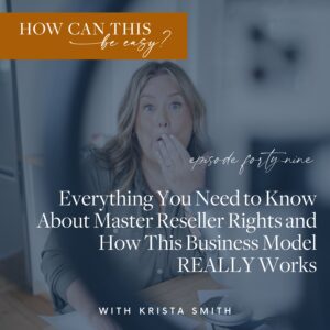Everything You Need to Know About Master Reseller Rights and How This Business Model REALLY Works with Krista Smith of ActivateHerAwesome.com on the How Can This Be Easy Podcast